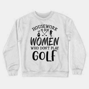 Housework is for women who don't play golf Typography Crewneck Sweatshirt